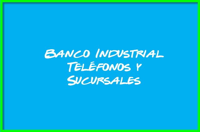 Banco Industrial Teléfonos y Sucursales