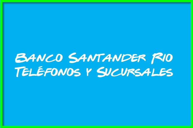 Banco Santander Rio Teléfonos y Sucursales