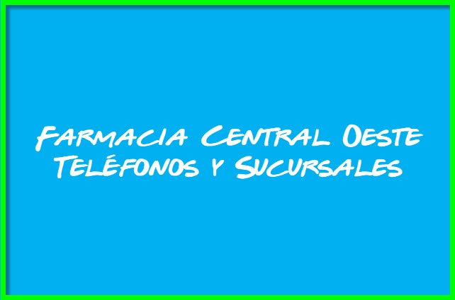 Farmacia Central Oeste Teléfonos y Sucursales