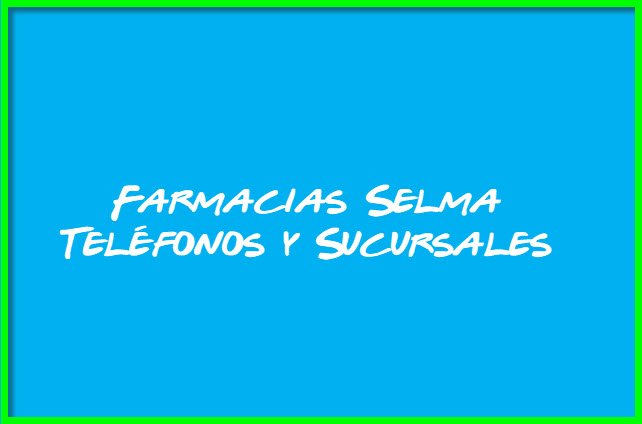 Farmacias Selma Teléfonos y Sucursales