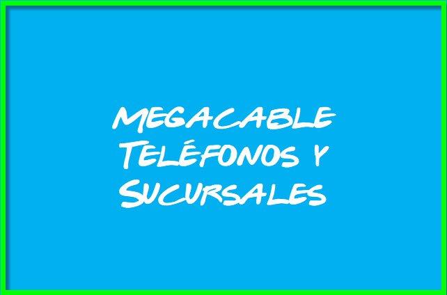 Megacable Teléfonos y Sucursales