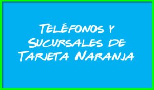 Teléfonos y Sucursales de Tarjeta Naranja X